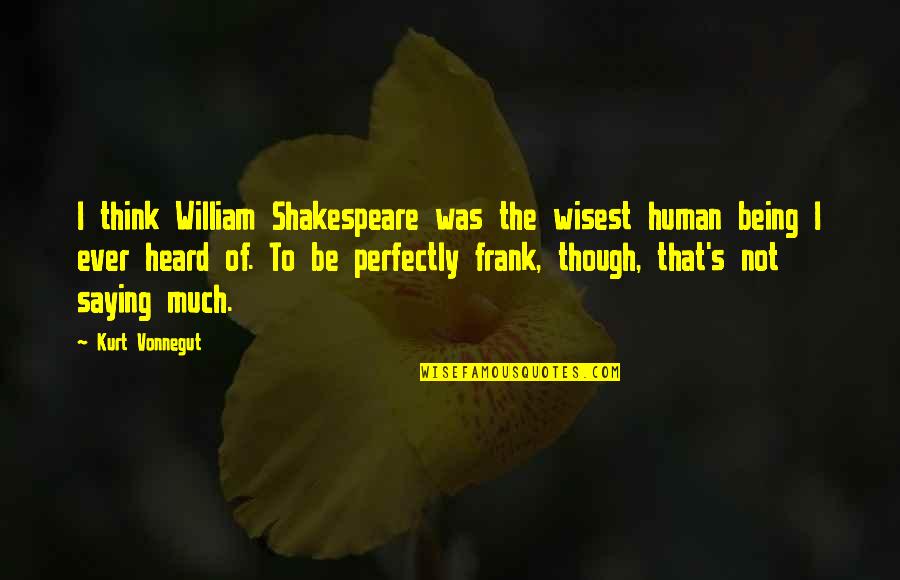 Kloo Quotes By Kurt Vonnegut: I think William Shakespeare was the wisest human