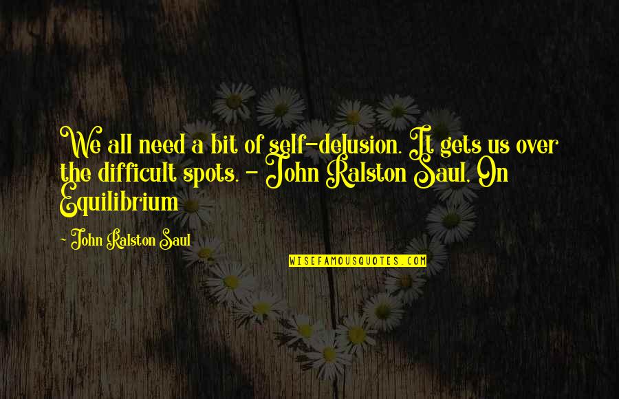 Kloordioksiid Quotes By John Ralston Saul: We all need a bit of self-delusion. It Kloordioksiid Quotes By John Ralston Saul: We all need a bit of self-delusion. It