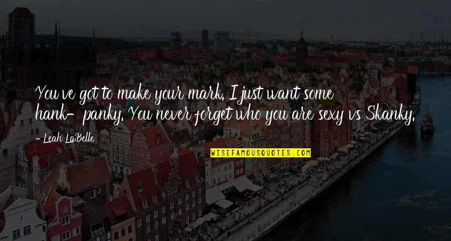 Kloordioksiid Quotes By Leah LaBelle: You've got to make your mark. I just Kloordioksiid Quotes By Leah LaBelle: You've got to make your mark. I just
