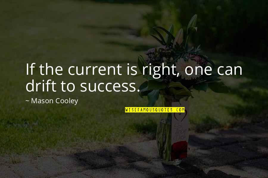 Kloosterboer Decor Quotes By Mason Cooley: If the current is right, one can drift
