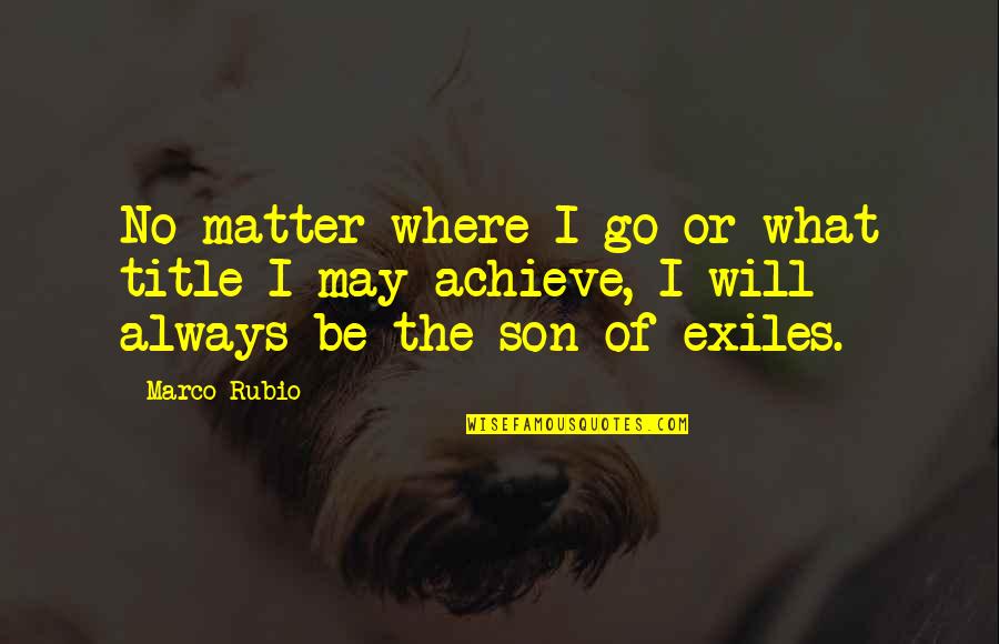 Kloosterman Quotes By Marco Rubio: No matter where I go or what title