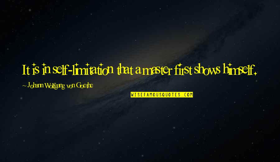 Klootwyk Thomas Quotes By Johann Wolfgang Von Goethe: It is in self-limitation that a master first Klootwyk Thomas Quotes By Johann Wolfgang Von Goethe: It is in self-limitation that a master first
