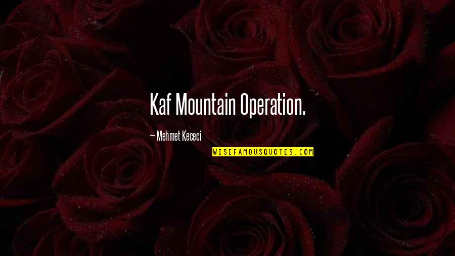 Klootwyk Thomas Quotes By Mehmet Kececi: Kaf Mountain Operation. Klootwyk Thomas Quotes By Mehmet Kececi: Kaf Mountain Operation.