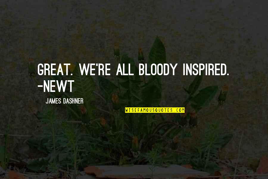 Klootzaks Quotes By James Dashner: Great. We're all bloody inspired. -Newt Klootzaks Quotes By James Dashner: Great. We're all bloody inspired. -Newt