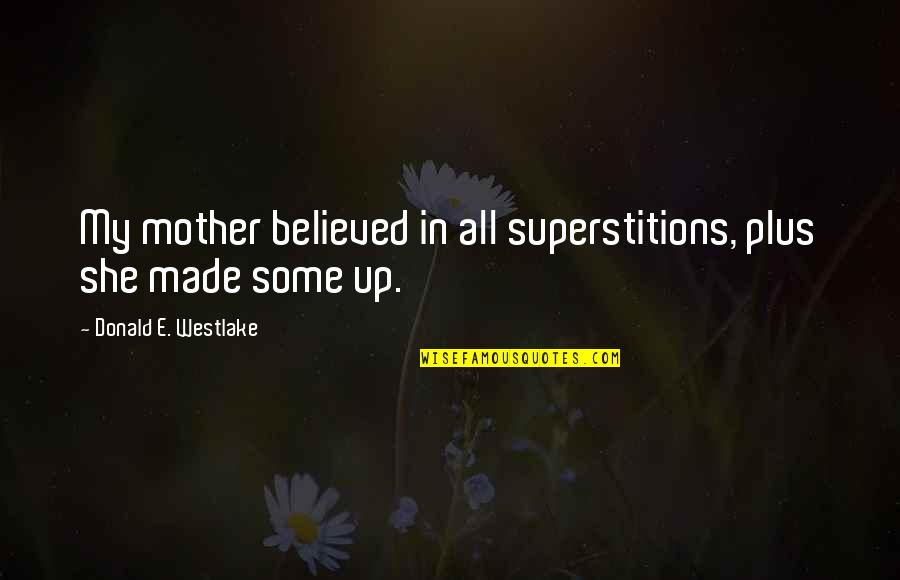Klopfenstein Inn Quotes By Donald E. Westlake: My mother believed in all superstitions, plus she Klopfenstein Inn Quotes By Donald E. Westlake: My mother believed in all superstitions, plus she