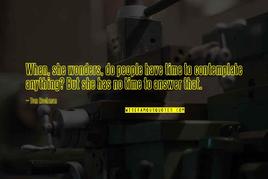 Klopfensteins Quotes By Tom Rachman: When, she wonders, do people have time to Klopfensteins Quotes By Tom Rachman: When, she wonders, do people have time to