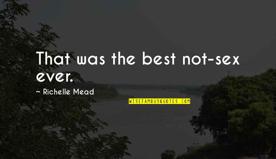Kloppenberg And Company Quotes By Richelle Mead: That was the best not-sex ever. Kloppenberg And Company Quotes By Richelle Mead: That was the best not-sex ever.