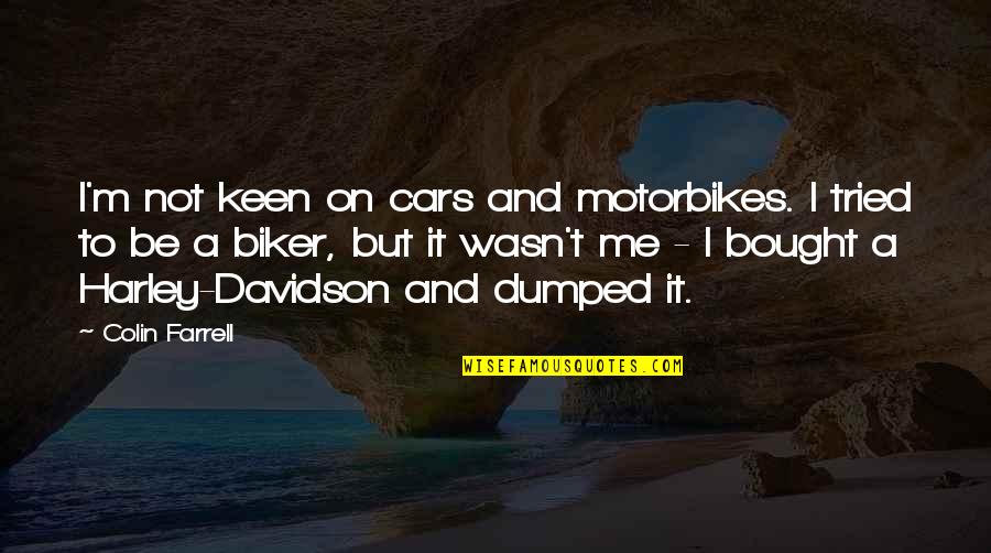Kloppenberg Bins Quotes By Colin Farrell: I'm not keen on cars and motorbikes. I Kloppenberg Bins Quotes By Colin Farrell: I'm not keen on cars and motorbikes. I