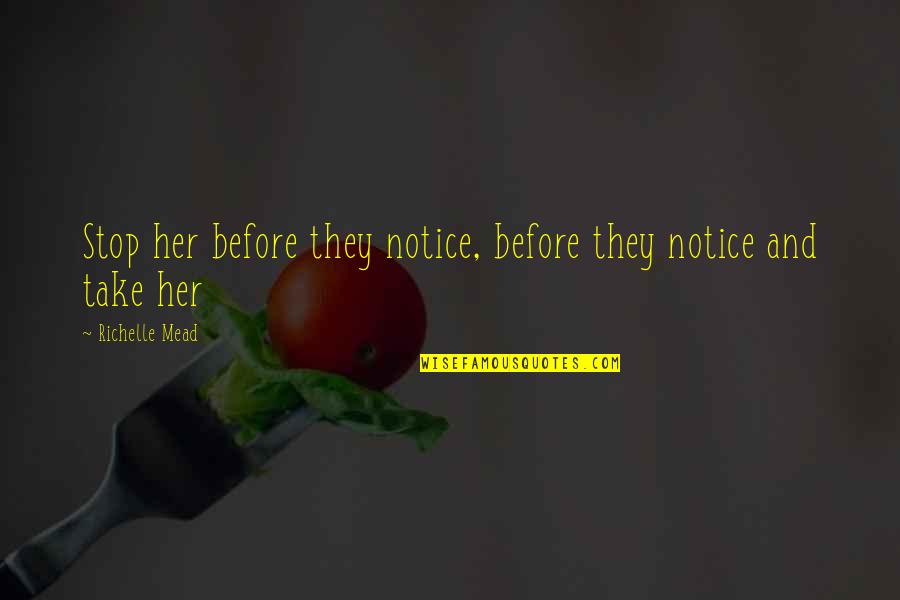 Kloppenberg Parts Quotes By Richelle Mead: Stop her before they notice, before they notice Kloppenberg Parts Quotes By Richelle Mead: Stop her before they notice, before they notice