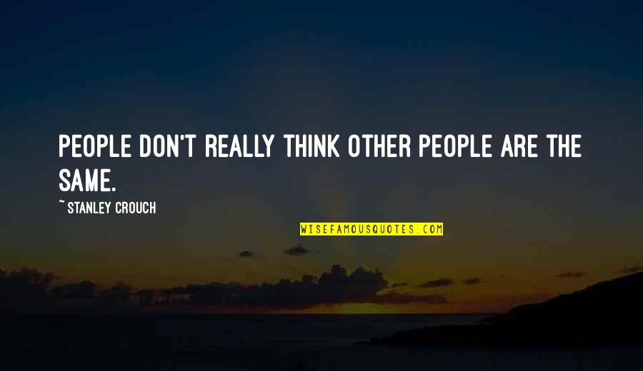 Kloppenberg Quotes By Stanley Crouch: People don't really think other people are the