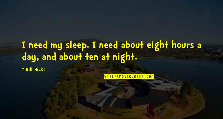 Kloppenborg Fly Studio Quotes By Bill Hicks: I need my sleep. I need about eight