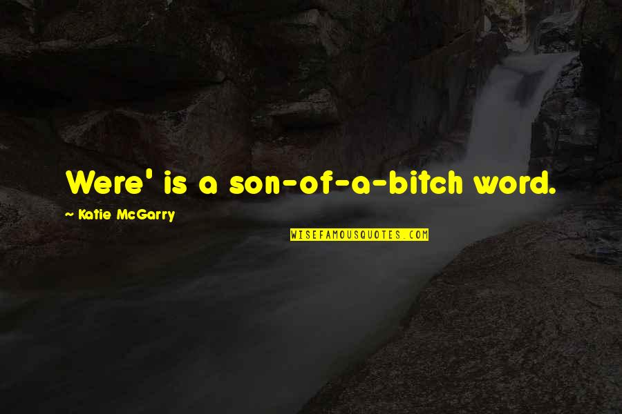 Kloppenburg Quotes By Katie McGarry: Were' is a son-of-a-bitch word. Kloppenburg Quotes By Katie McGarry: Were' is a son-of-a-bitch word.