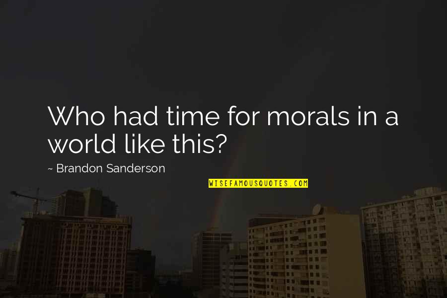 Klopper Park Quotes By Brandon Sanderson: Who had time for morals in a world Klopper Park Quotes By Brandon Sanderson: Who had time for morals in a world