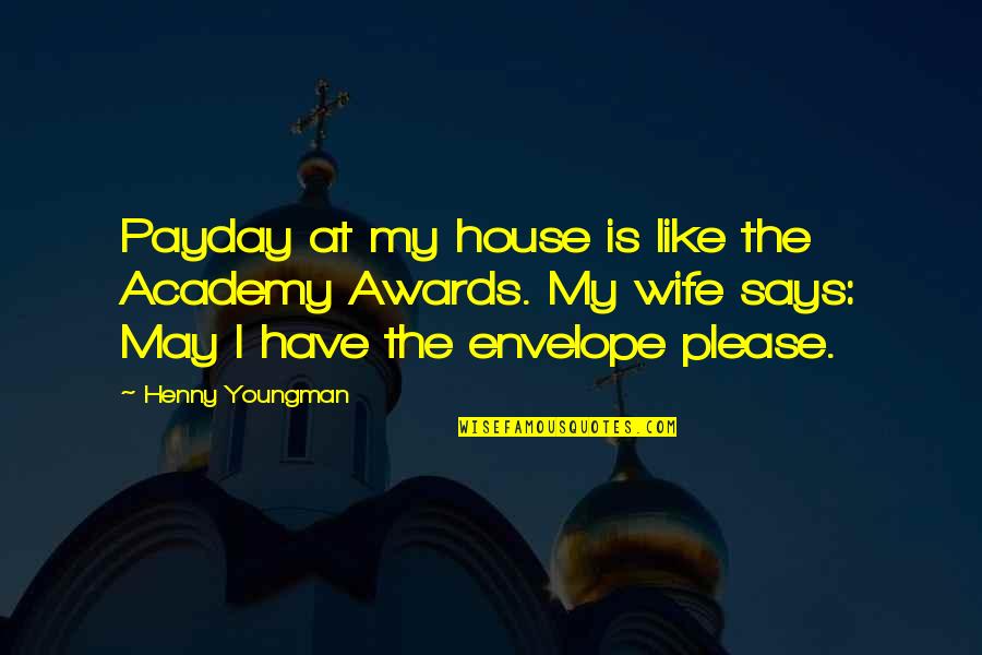 Klopper Park Quotes By Henny Youngman: Payday at my house is like the Academy Klopper Park Quotes By Henny Youngman: Payday at my house is like the Academy