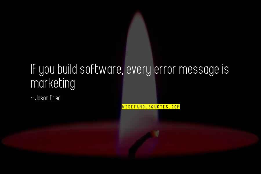Klopper Park Quotes By Jason Fried: If you build software, every error message is Klopper Park Quotes By Jason Fried: If you build software, every error message is