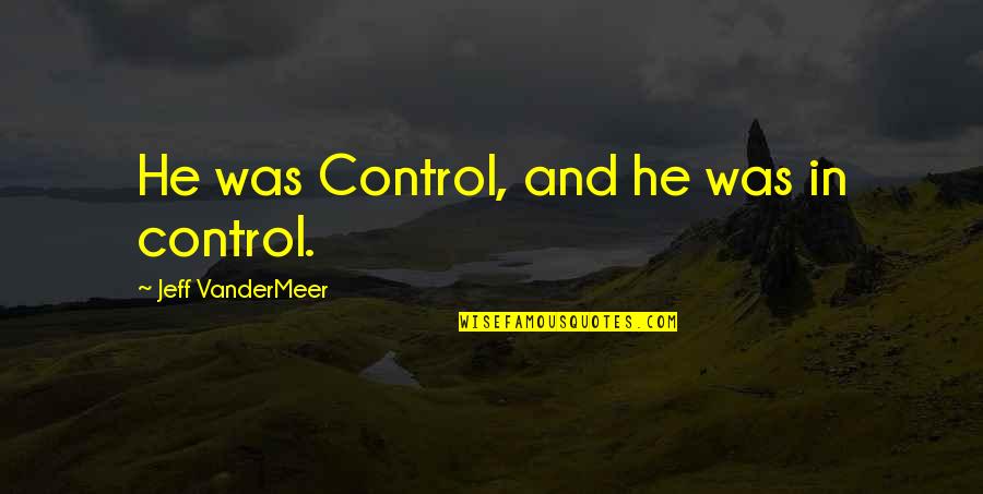 Kloppers George Quotes By Jeff VanderMeer: He was Control, and he was in control. Kloppers George Quotes By Jeff VanderMeer: He was Control, and he was in control.