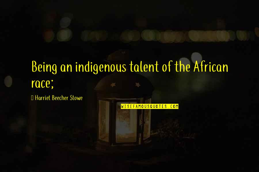 Klopstein's Quotes By Harriet Beecher Stowe: Being an indigenous talent of the African race;