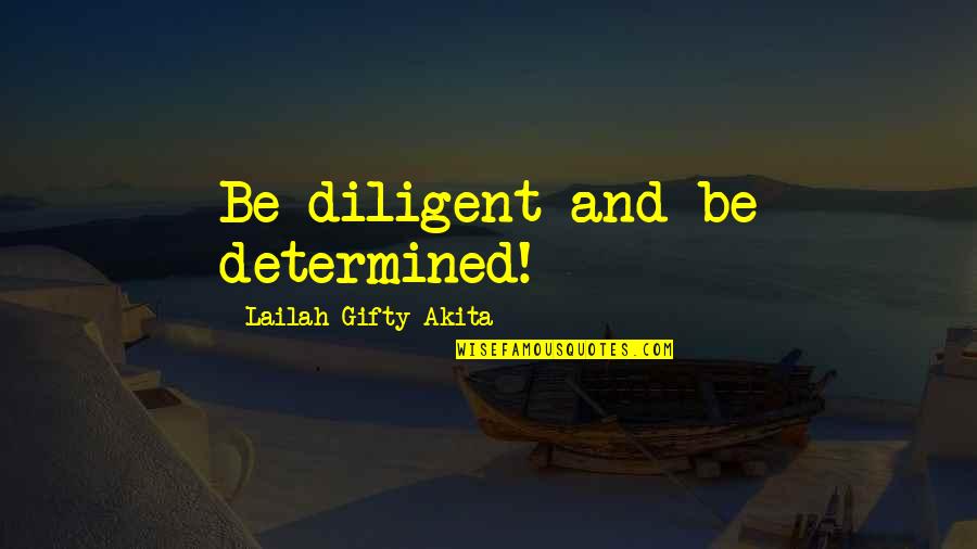 Kloptic Spots Quotes By Lailah Gifty Akita: Be diligent and be determined!