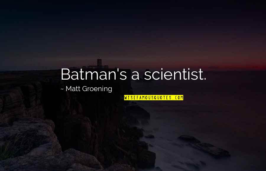 Kloptic Spots Quotes By Matt Groening: Batman's a scientist.