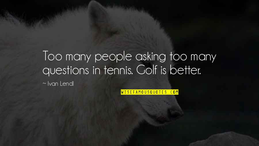 Klorane Products Quotes By Ivan Lendl: Too many people asking too many questions in
