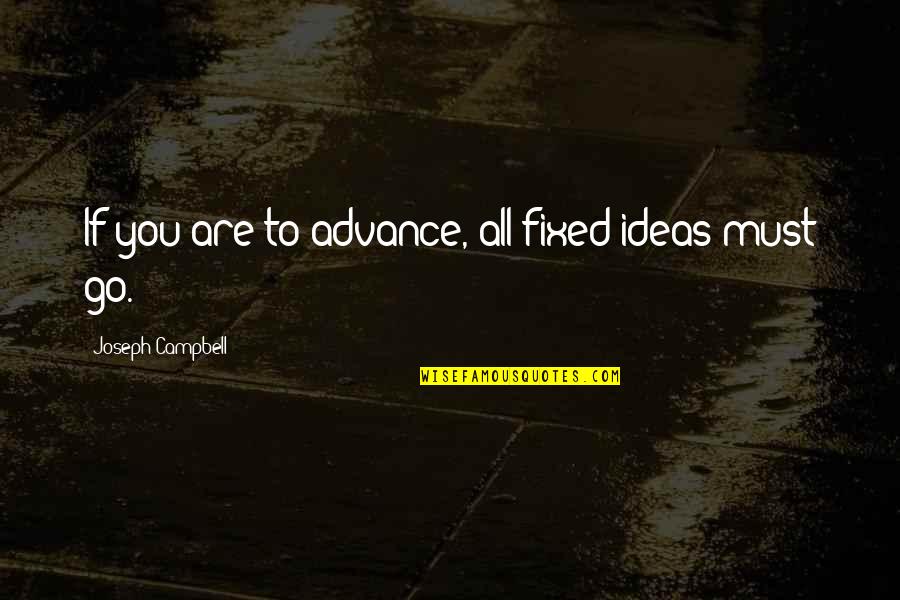Klorane Products Quotes By Joseph Campbell: If you are to advance, all fixed ideas