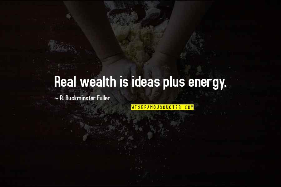 Klorane Products Quotes By R. Buckminster Fuller: Real wealth is ideas plus energy.