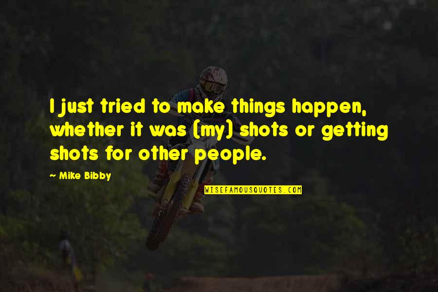 Kloskowski Photography Quotes By Mike Bibby: I just tried to make things happen, whether