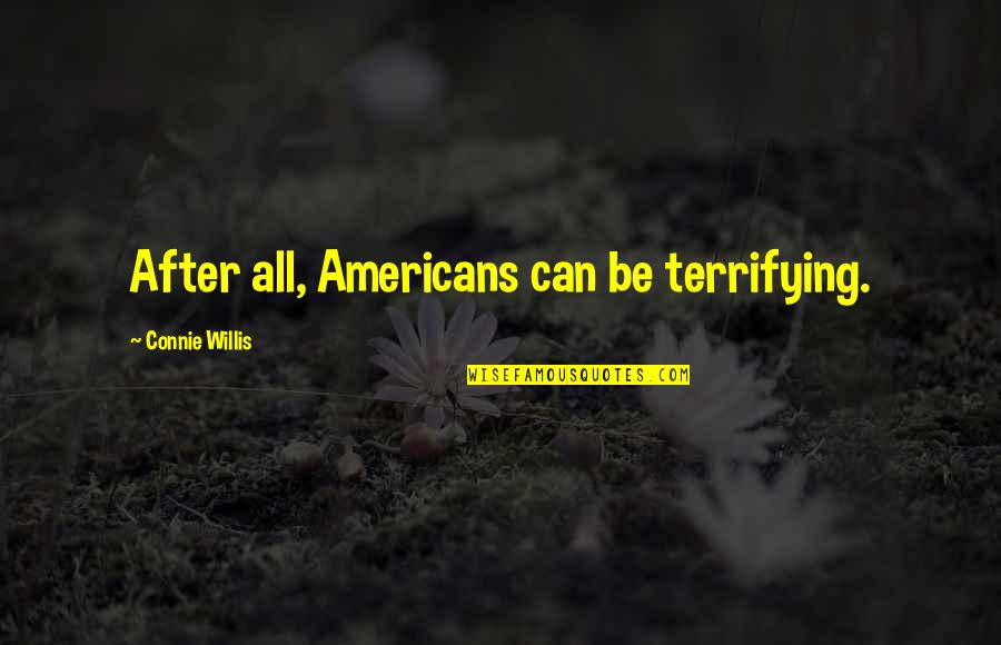 Kloss Kushner Quotes By Connie Willis: After all, Americans can be terrifying. Kloss Kushner Quotes By Connie Willis: After all, Americans can be terrifying.