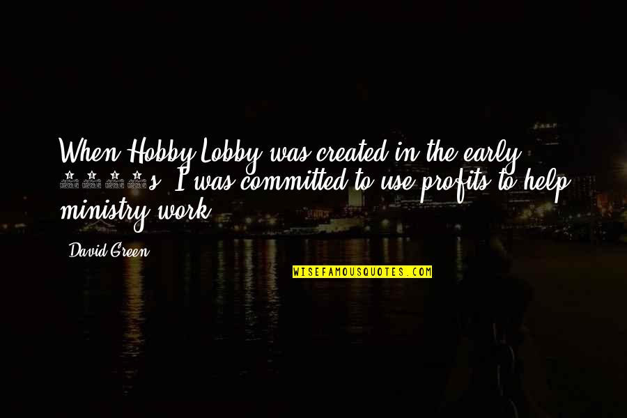 Kloss Kushner Quotes By David Green: When Hobby Lobby was created in the early