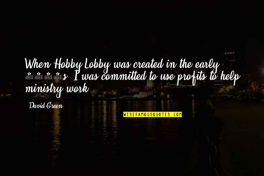 Kloss Kushner Quotes By David Green: When Hobby Lobby was created in the early Kloss Kushner Quotes By David Green: When Hobby Lobby was created in the early