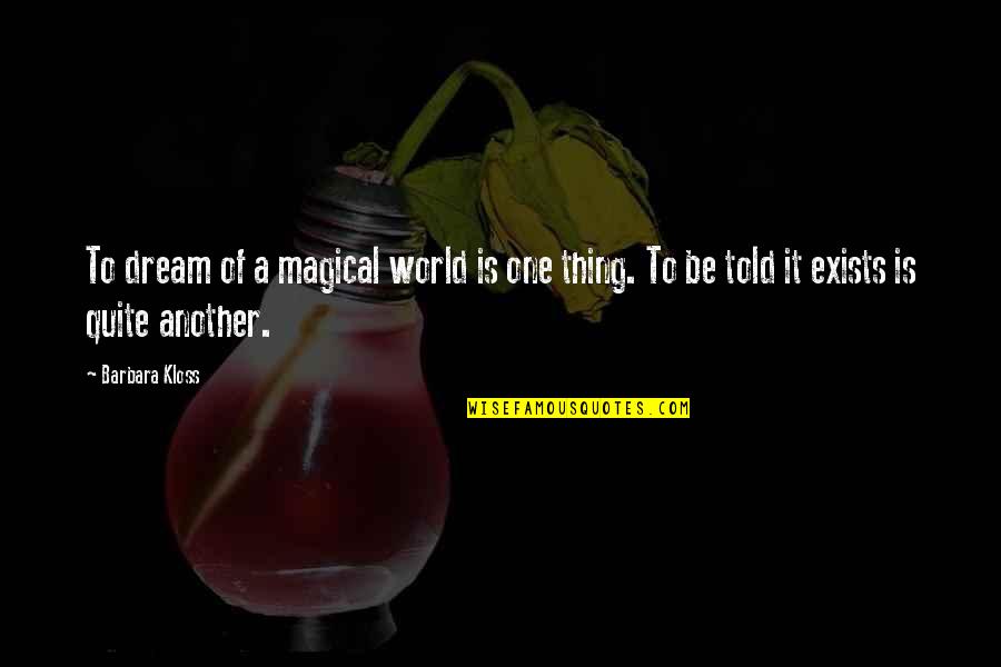 Kloss Quotes By Barbara Kloss: To dream of a magical world is one