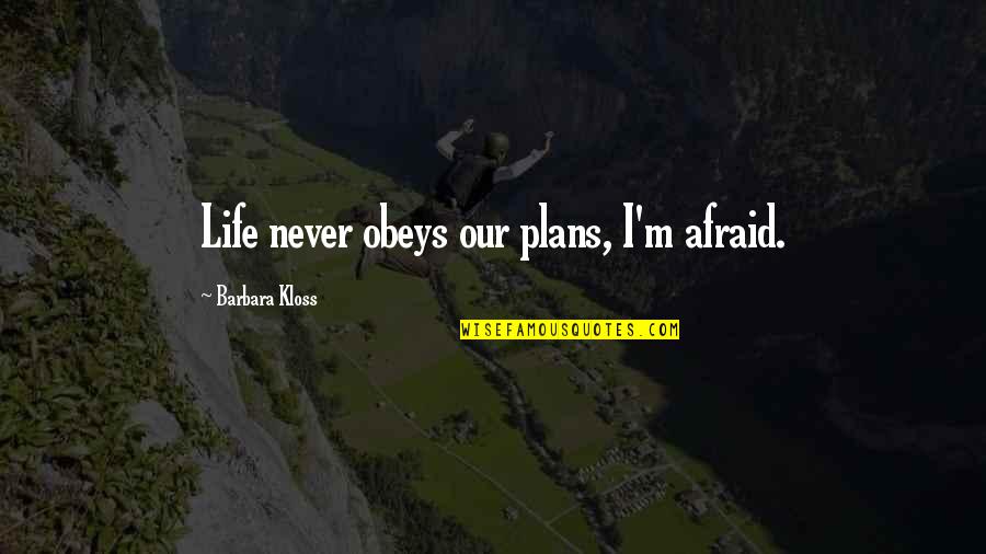 Kloss Quotes By Barbara Kloss: Life never obeys our plans, I'm afraid. Kloss Quotes By Barbara Kloss: Life never obeys our plans, I'm afraid.