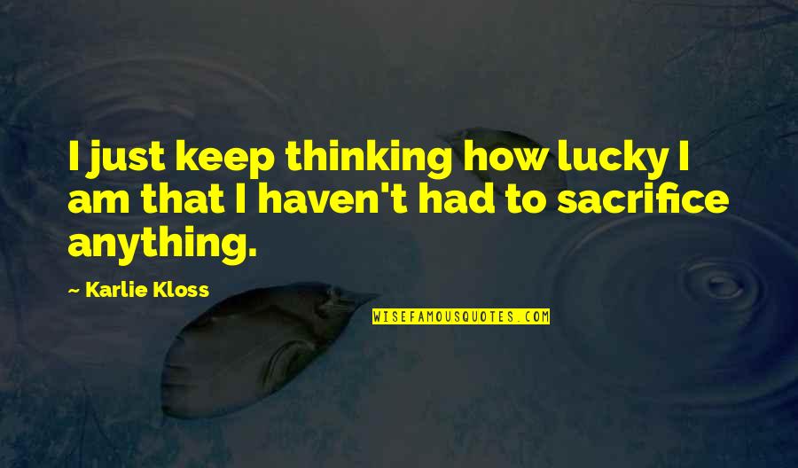 Kloss Quotes By Karlie Kloss: I just keep thinking how lucky I am