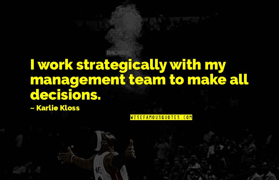 Kloss Quotes By Karlie Kloss: I work strategically with my management team to