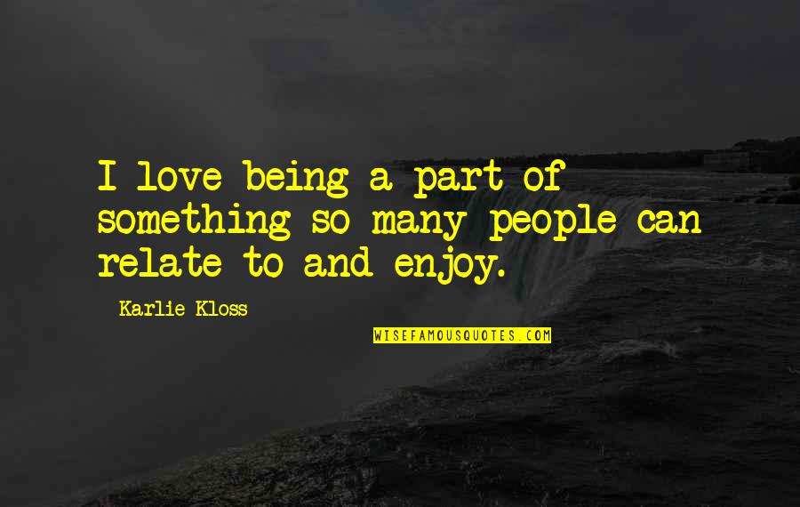 Kloss Quotes By Karlie Kloss: I love being a part of something so