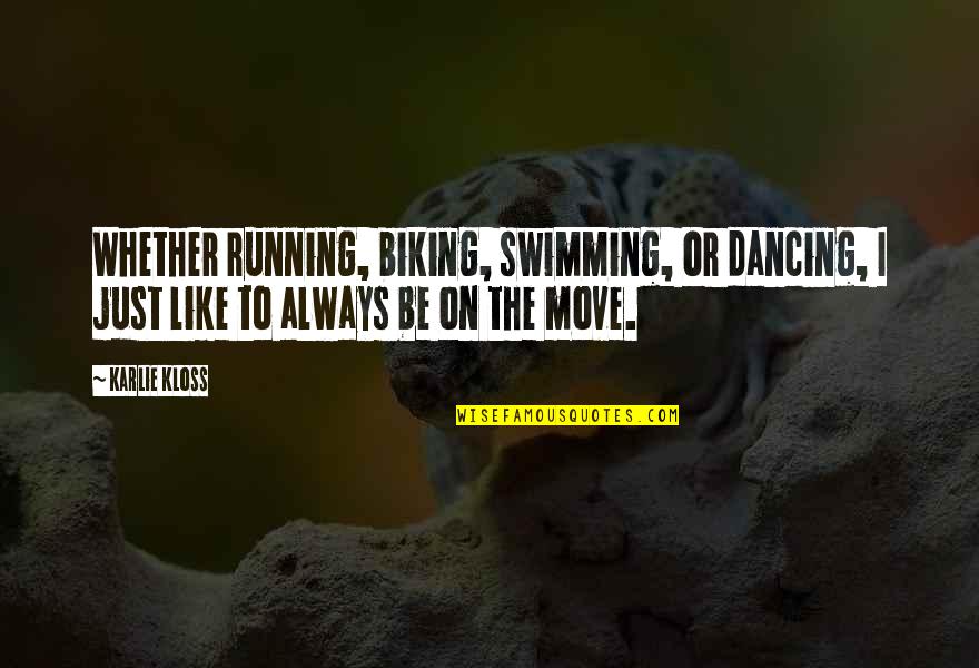 Kloss Quotes By Karlie Kloss: Whether running, biking, swimming, or dancing, I just