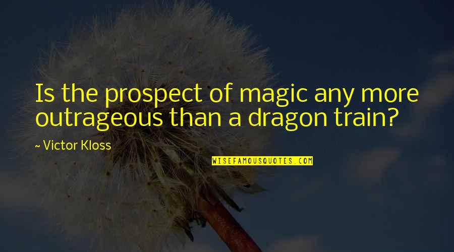 Kloss Quotes By Victor Kloss: Is the prospect of magic any more outrageous