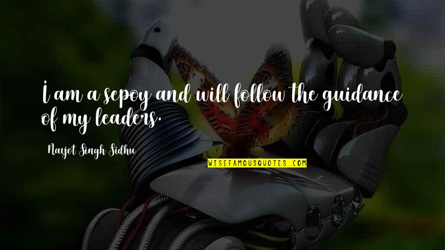Klossens Quotes By Navjot Singh Sidhu: I am a sepoy and will follow the Klossens Quotes By Navjot Singh Sidhu: I am a sepoy and will follow the