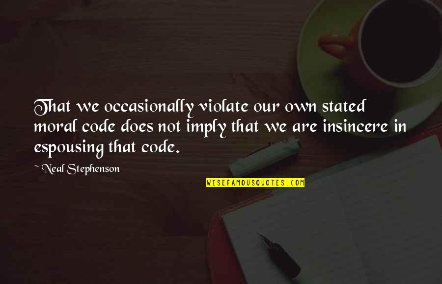 Klosterman Concrete Quotes By Neal Stephenson: That we occasionally violate our own stated moral Klosterman Concrete Quotes By Neal Stephenson: That we occasionally violate our own stated moral