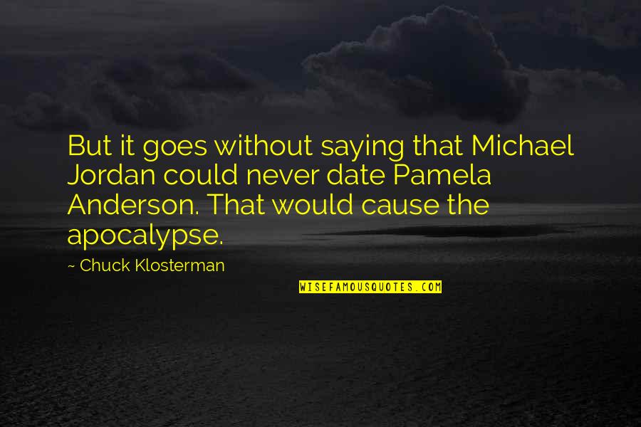 Klosterman Quotes By Chuck Klosterman: But it goes without saying that Michael Jordan