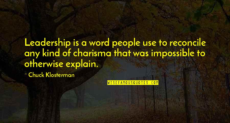 Klosterman Quotes By Chuck Klosterman: Leadership is a word people use to reconcile