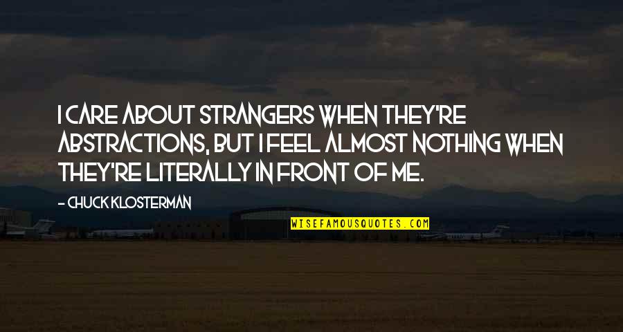 Klosterman Quotes By Chuck Klosterman: I care about strangers when they're abstractions, but