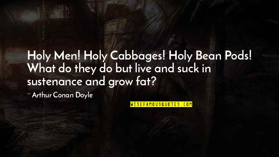 Klostrofobi Ne Quotes By Arthur Conan Doyle: Holy Men! Holy Cabbages! Holy Bean Pods! What