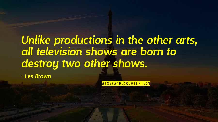 Klostrofobi Nedir Quotes By Les Brown: Unlike productions in the other arts, all television Klostrofobi Nedir Quotes By Les Brown: Unlike productions in the other arts, all television