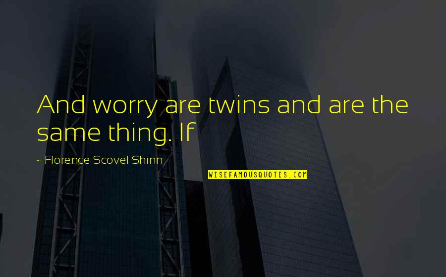 Klostrofobija Quotes By Florence Scovel Shinn: And worry are twins and are the same