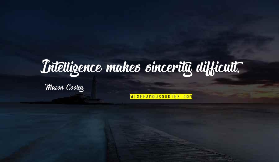Klotsche Natatorium Quotes By Mason Cooley: Intelligence makes sincerity difficult. Klotsche Natatorium Quotes By Mason Cooley: Intelligence makes sincerity difficult.