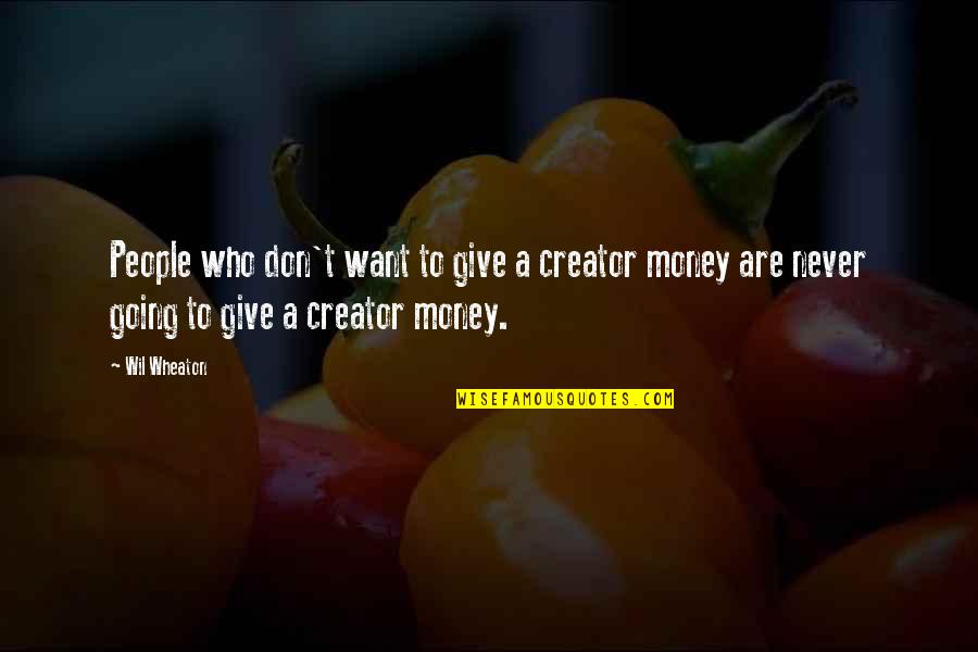 Klotzbach Phoenixville Quotes By Wil Wheaton: People who don't want to give a creator Klotzbach Phoenixville Quotes By Wil Wheaton: People who don't want to give a creator