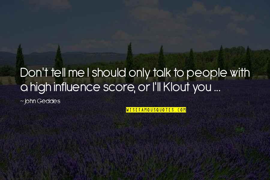 Klout Quotes By John Geddes: Don't tell me I should only talk to