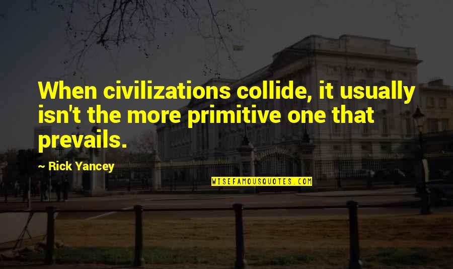 Klows Quotes By Rick Yancey: When civilizations collide, it usually isn't the more