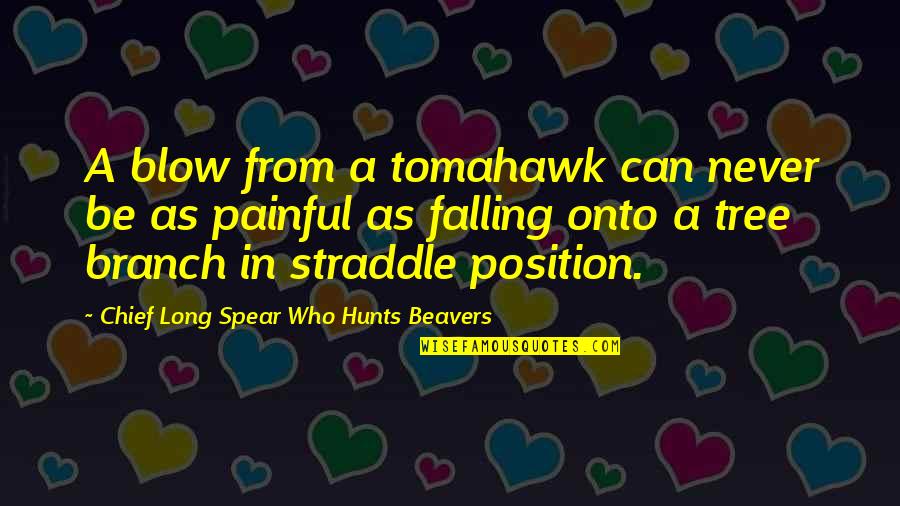 Klowser Quotes By Chief Long Spear Who Hunts Beavers: A blow from a tomahawk can never be